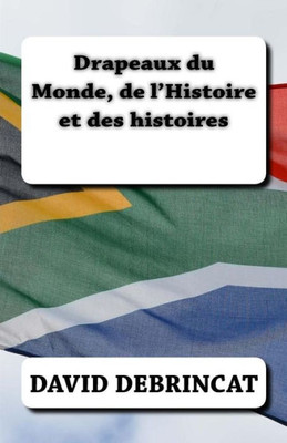 Drapeaux du Monde, de l'Histoire et des histoires (French Edition)