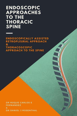 Endoscopic Approaches to the Thoracic Spine: Endoscopically assisted retropleural approach & Thoracoscopic approach to the spine