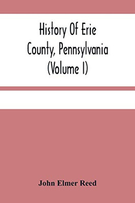 History Of Erie County, Pennsylvania (Volume I)