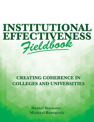 Institutional Effectiveness Fieldbook: Creating Coherence in Colleges and Universities
