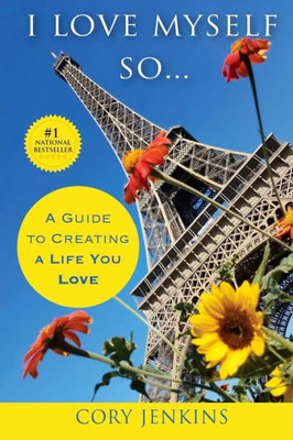I Love Myself So...: A Guide to Creating A Life You Love