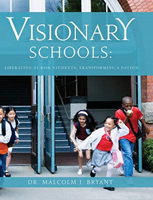 Visionary Schools: Liberating At-Risk Students, Transforming a Nation - Hardcover