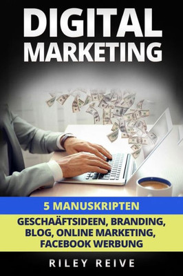 Digital Marketing: 5 Manuskripten: Geschaftsideen, Branding, Blog, Online Marketing, Facebook Werbung (German Edition)