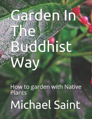 Garden In The Buddhist Way: How to garden with Native Plants