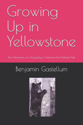 Growing Up in Yellowstone: The Adventures of a Young Boy in America's First National Park