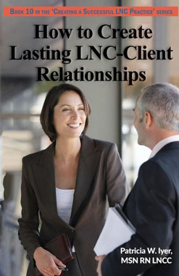 How to Create Lasting LNC-Client Relationships (Creating a Successful LNC Practice)