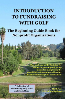 Introduction to Fundraising with Golf: A starting guide and reference book for nonprofit charities interested in exploring the possibilities of planning and running a One-Day Charity Fundraiser Gol
