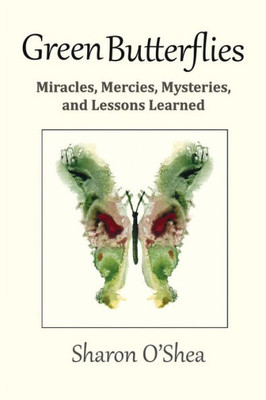 Green Butterflies: Miracles, Mercies, Mysteries, and Lessons Learned