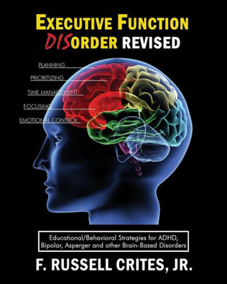 Executive Function Disorder Revised: Educational/Behavioral Strategies for ADHD, Bipolar, Asperger and other Brain Based Disorder