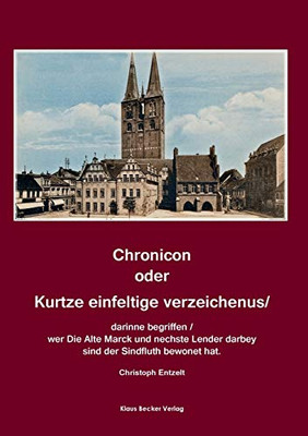 Chronicon oder Kurtze einfeltige vorzeichenus: Darinne begriffen/Wer die alte Marck und nechste Lender darbey sind der Sindtfluth bewonet hat/Auch ... und herkommen aller Markgr (German Edition)