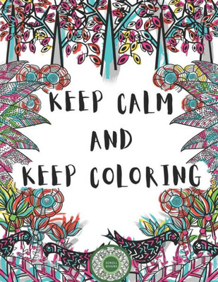 Keep Calm And Keep Coloring: Adult Coloring