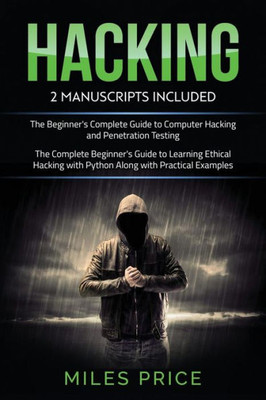 Hacking: 2 Books In 1 Bargain: The Complete Beginner's Guide to Learning Ethical Hacking with Python Along with Practical Examples & The Beginner's ... to Computer Hacking and Penetration Testing