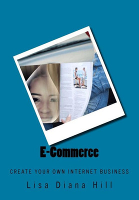 E-Commerce: Create Your Own Internet Business