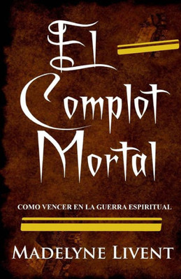 El complot Mortal: Como vencer en la guerra Espiritual (Spanish Edition)