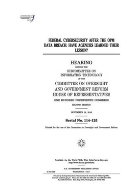 Federal cybersecurity after the OPM data breach : have agencies learned their lesson? : hearing before the Subcommittee on Information Technology of the Committee on Oversight and Government Reform