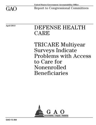 Defense health care :TRICARE multiyear surveys indicate problems with access to care for nonenrolled beneficiaries : report to congressional committees.