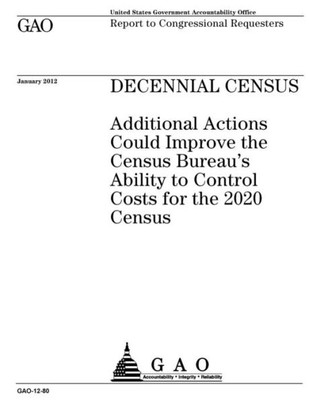 Decennial census  : additional actions could improve the Census Bureaus ability to control costs for the 2020 census : report to congressional requesters.