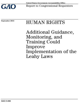 Human rights :additional guidance, monitoring, and training could improve implementation of the Leahy laws : report to congressional requesters.