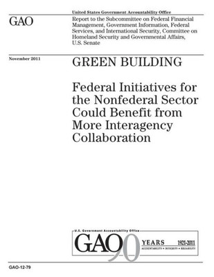 Green building :federal initiatives for the nonfederal sector could benefit from more interagency collaboration : report to the Subcommittee on ... and International Security, Committee o