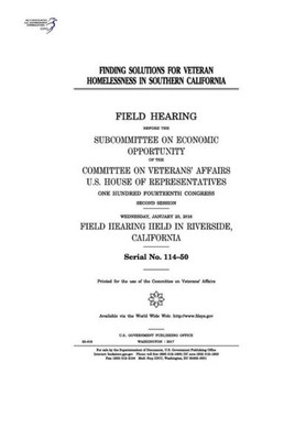 Finding solutions for veteran homelessness in southern California : field hearing before the Subcommittee on Economic Opportunity of the Committee on Veterans Affairs