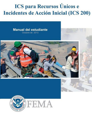 IS-0200b - ICS para Recursos Unicos e Incidentes de Accion Inicial (ICS 200): Manual De Estudiante (Spanish Edition)