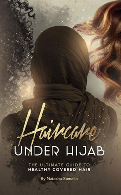 Haircare Under Hijab: The Ultimate Guide To Healthy Covered Hair