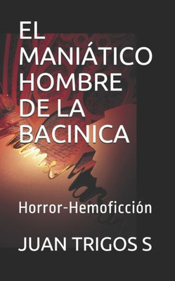 El Maniático Hombre De La Bacinica: Novela de Horror-Hemoficción (Spanish Edition)