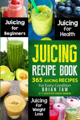 Juicing Recipe Book: 365 Juicing Recipes for Every Condition