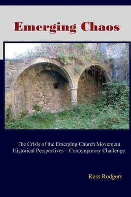 Emerging Chaos: The Crisis of the Emerging Church Movement in North America