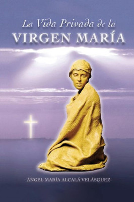 La Vida Privada de la Virgen Maria (Spanish Edition)