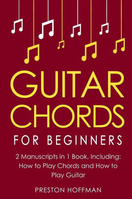 Guitar Chords: For Beginners - Bundle - The Only 2 Books You Need to Learn Chords for Guitar, Guitar Chord Theory and Guitar Chord Progressions Today (Music)