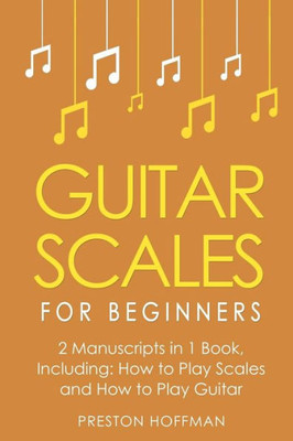 Guitar Scales: For Beginners - Bundle - The Only 2 Books You Need to Learn Scales for Guitar, Guitar Scale Theory and Guitar Scales for Beginners Today (Music)