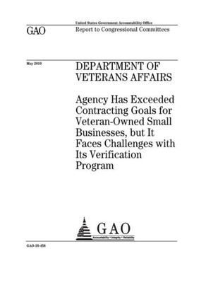 Department of Veterans Affairs :agency has exceeded contracting goals for veteran-owned small businesses, but it faces challenges with its verification program : report to congressional committees.