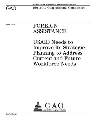 Foreign assistance :USAID needs to improve its strategic planning to address current and future workforce needs : report to congressional committees.