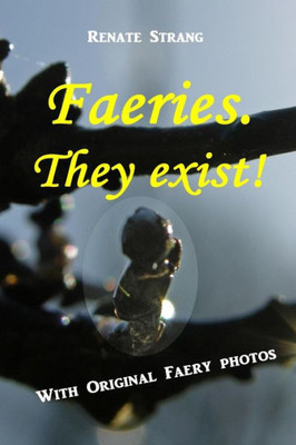 Faeries. They exist!: With Original Faery Photos