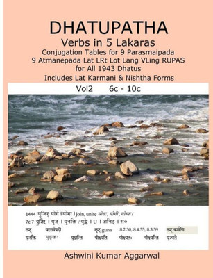 Dhatupatha Verbs in 5 Lakaras Vol2: Conjugation Tables for 9 Parasmaipada 9 Atmanepada Lat Lrt Lot Lang Vling Rupas for All 1943 Dhatus. Includes Lat Karmani & Nishtha Forms (Sanskrit Edition)