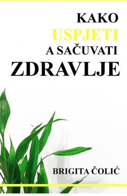 Kako Uspjeti a Sacuvati Zdravlje (Croatian Edition)