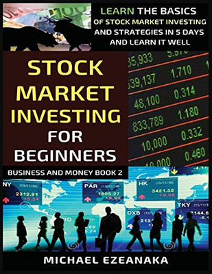 Stock Market Investing For Beginners: Learn The Basics Of Stock Market Investing And Strategies In 5 Days And Learn It Well (Business and Money) - Paperback