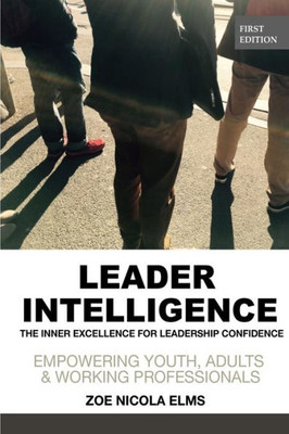 Leader Intelligence: The Inner Excellence For Leadership Confidence