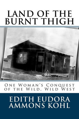 Land of the Burnt Thigh: One Woman's Conquest of the Wild, Wild West (Conquering the Wild West - Edith Kohl's Trilogy)