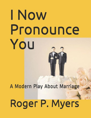 I Now Pronounce You: A Modern Play About Marriage
