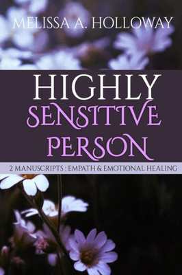 Highly Sensitive Person: 2 Manuscripts - Empath & Emotional Healing -Empowering Empaths, Healing, Sensitive Emotions, Energy & Relationships,Coping with Emotional and Psychological Trauma