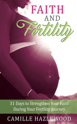 Faith and Fertility: 31 Days to Strengthen Your Faith During Your Fertility Journey