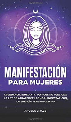 Manifestación para mujeres: Atrae la abundancia, por qué la ley de la atracción no funciona y cómo manifestar con la energía femenina divina (Despertar de la Energía Femenina Divina) (Spanish Edition) - Hardcover