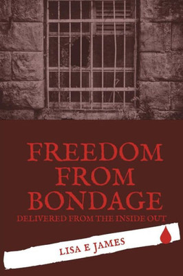 Freedom from Bondage: Delivered from the Inside Out