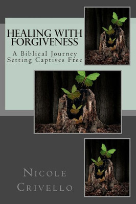 Healing with Forgiveness: A Biblical Journey Setting Captives Free