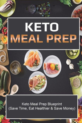 Keto Meal Prep: Save Time Save Money And Eat Healthier