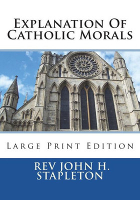 Explanation Of Catholic Morals: Large Print Edition