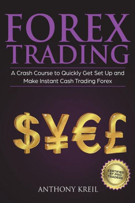Forex Trading: The #1 Crash Course to Quickly Get Set Up and Make Instant Cash Trading Forex (Trading Strategies for Beginners Explained in Simple Terms, Forex Secrets To Make Money and More!)