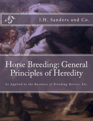 Horse Breeding: General Principles of Heredity: As Applied to the Business of Breeding Horses, Etc.